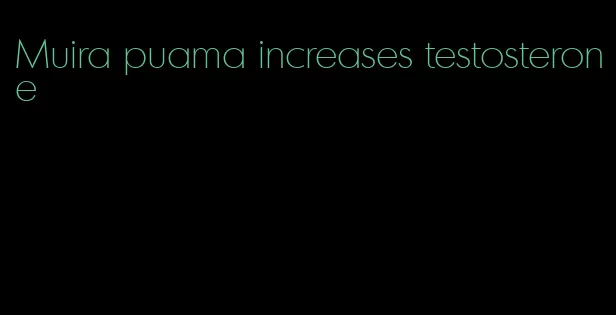 Muira puama increases testosterone