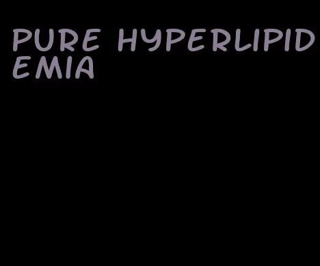 pure hyperlipidemia