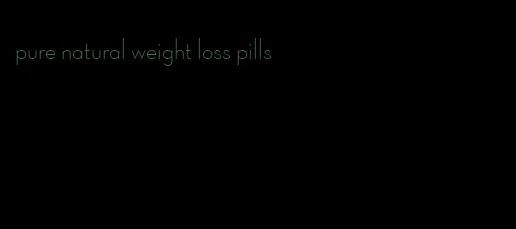 pure natural weight loss pills