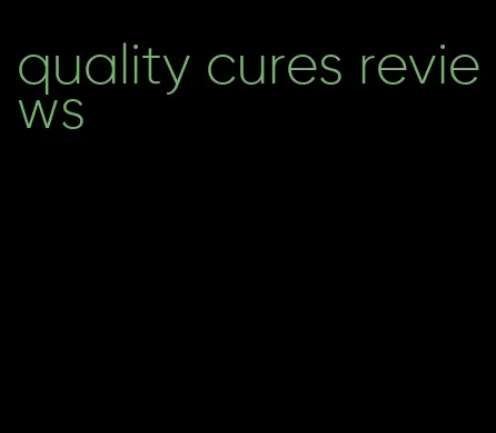 quality cures reviews