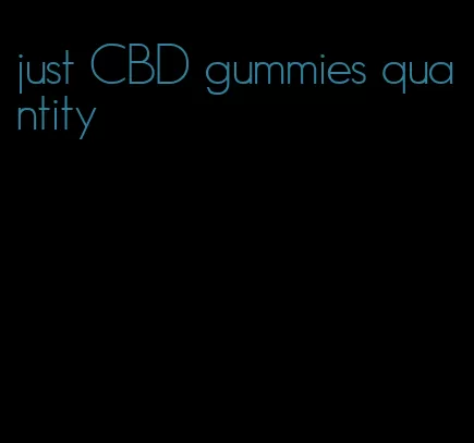 just CBD gummies quantity