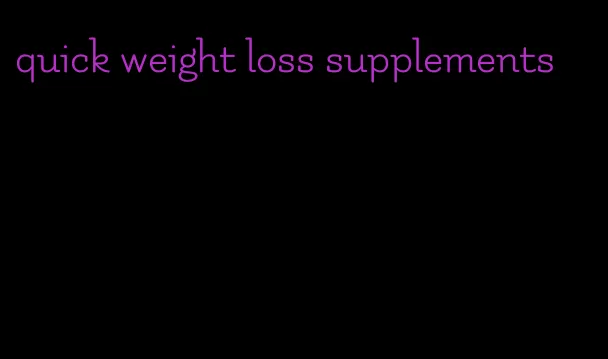 quick weight loss supplements