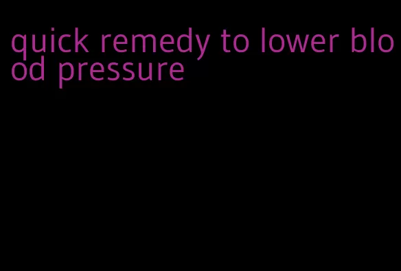 quick remedy to lower blood pressure