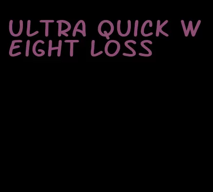 ultra quick weight loss