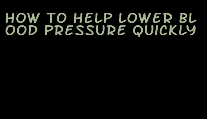 how to help lower blood pressure quickly
