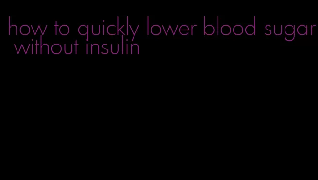 how to quickly lower blood sugar without insulin