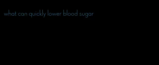 what can quickly lower blood sugar