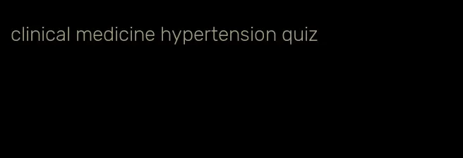 clinical medicine hypertension quiz