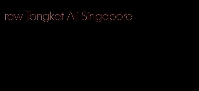 raw Tongkat Ali Singapore
