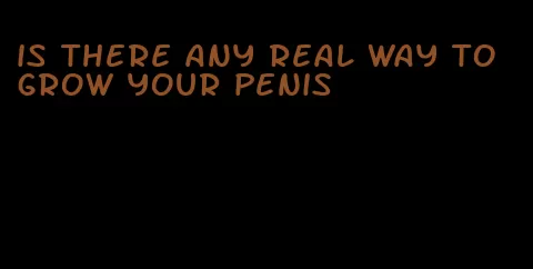 is there any real way to grow your penis