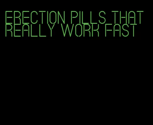 erection pills that really work fast