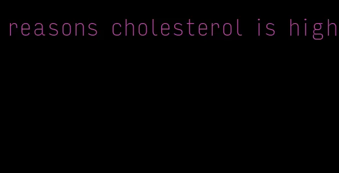 reasons cholesterol is high