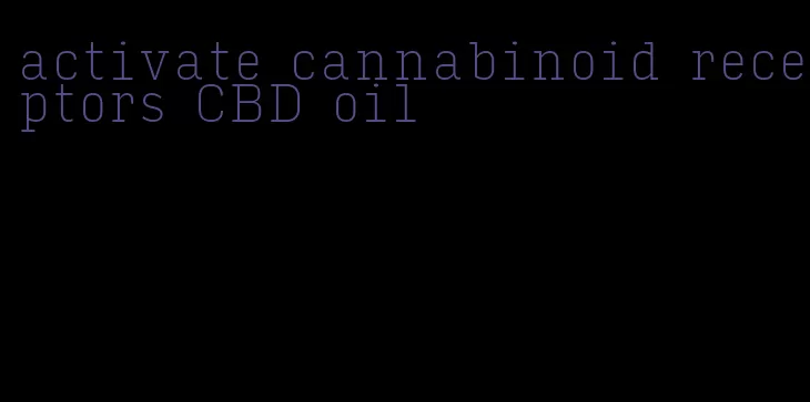 activate cannabinoid receptors CBD oil