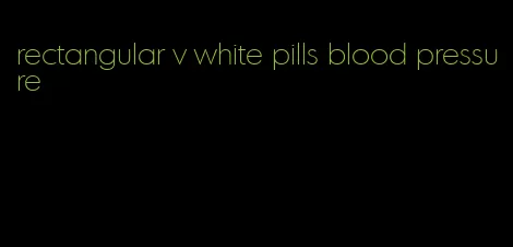 rectangular v white pills blood pressure
