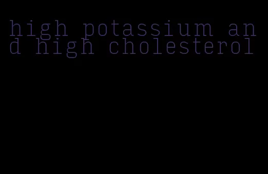 high potassium and high cholesterol