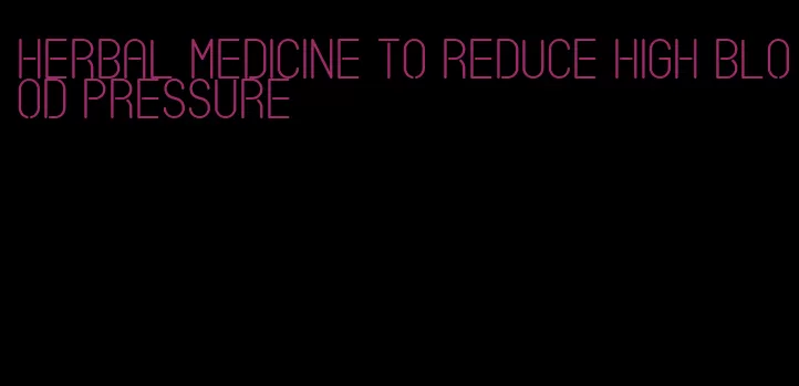 herbal medicine to reduce high blood pressure