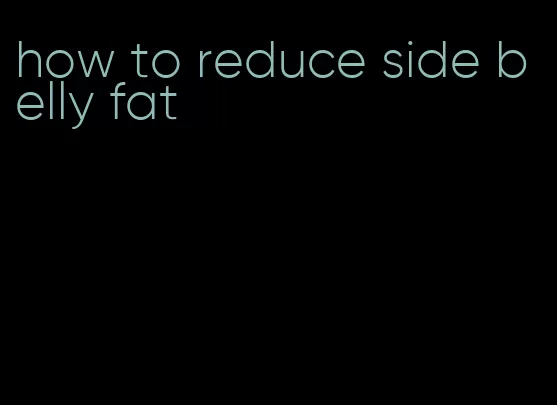 how to reduce side belly fat