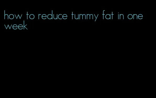 how to reduce tummy fat in one week