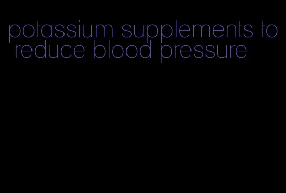potassium supplements to reduce blood pressure