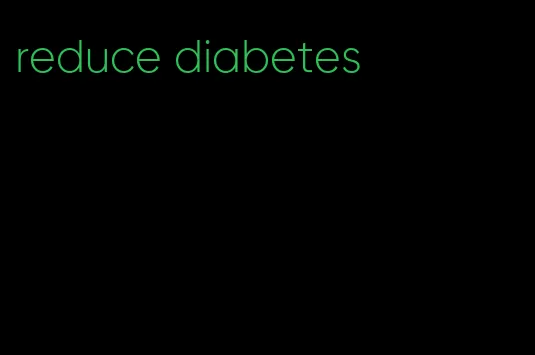 reduce diabetes