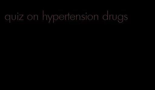 quiz on hypertension drugs