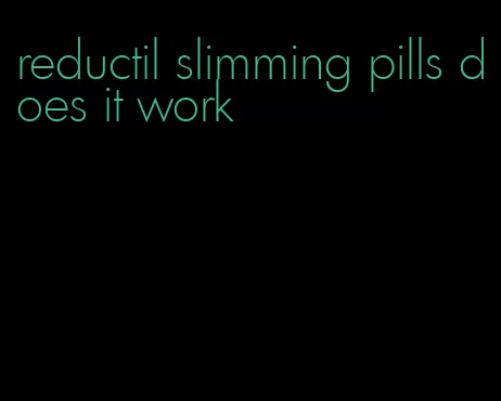 reductil slimming pills does it work