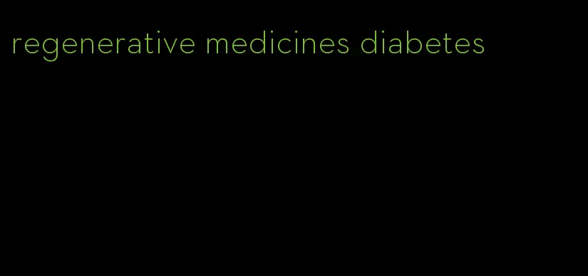 regenerative medicines diabetes