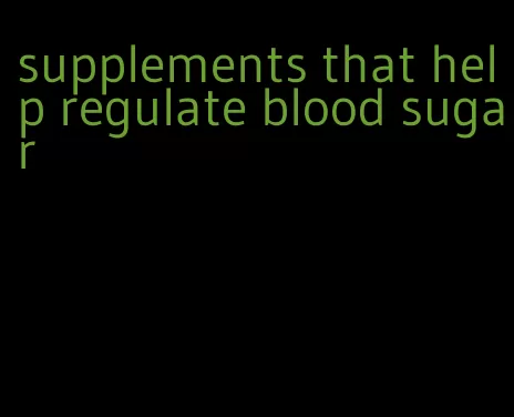 supplements that help regulate blood sugar