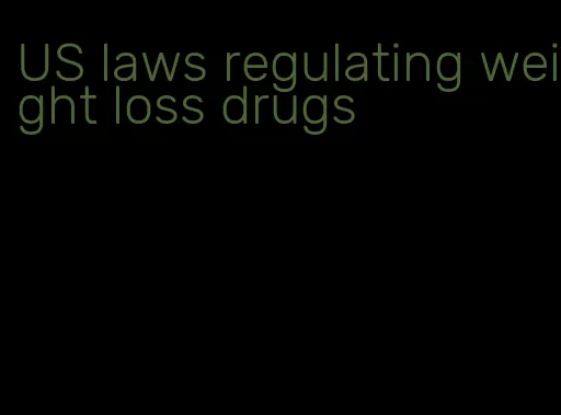 US laws regulating weight loss drugs