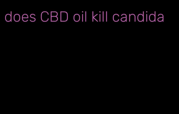 does CBD oil kill candida