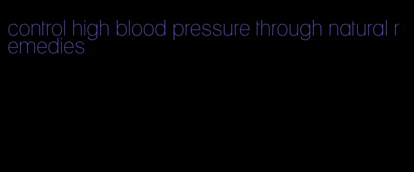 control high blood pressure through natural remedies