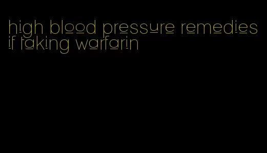 high blood pressure remedies if taking warfarin