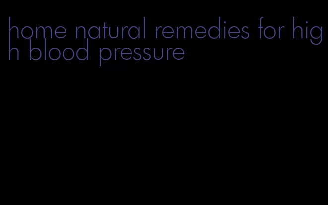home natural remedies for high blood pressure
