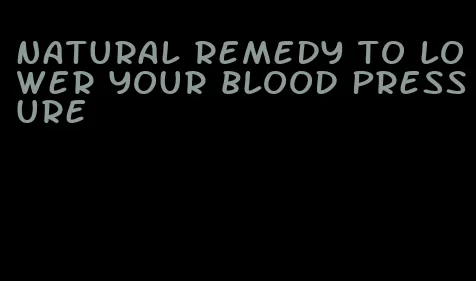 natural remedy to lower your blood pressure