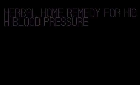herbal home remedy for high blood pressure