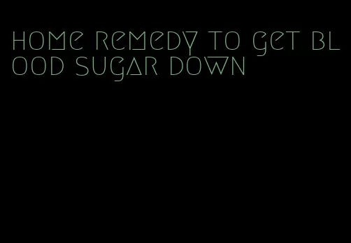 home remedy to get blood sugar down