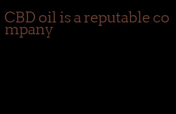 CBD oil is a reputable company