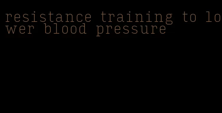 resistance training to lower blood pressure