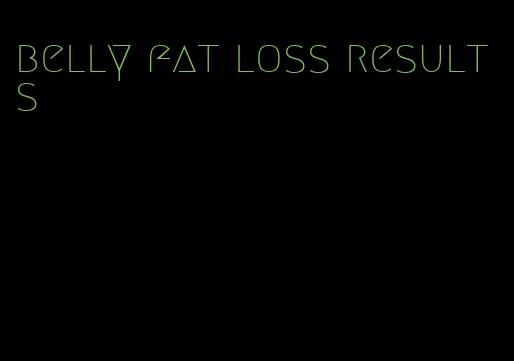 belly fat loss results