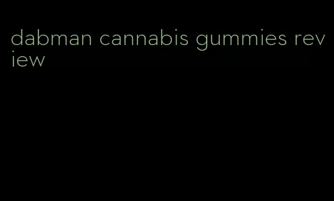 dabman cannabis gummies review