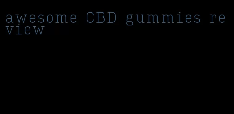 awesome CBD gummies review