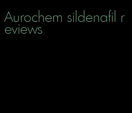 Aurochem sildenafil reviews