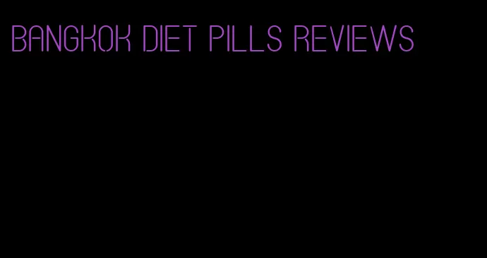 Bangkok diet pills reviews