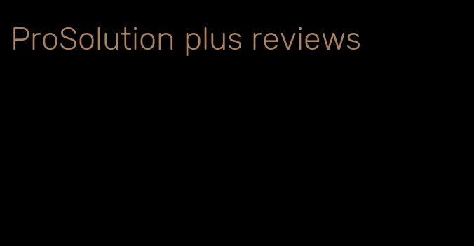 ProSolution plus reviews
