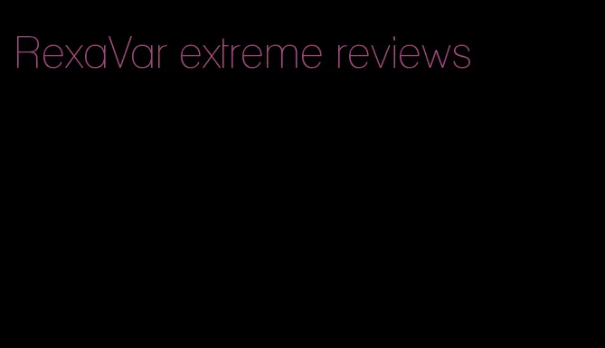 RexaVar extreme reviews