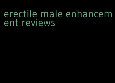 erectile male enhancement reviews