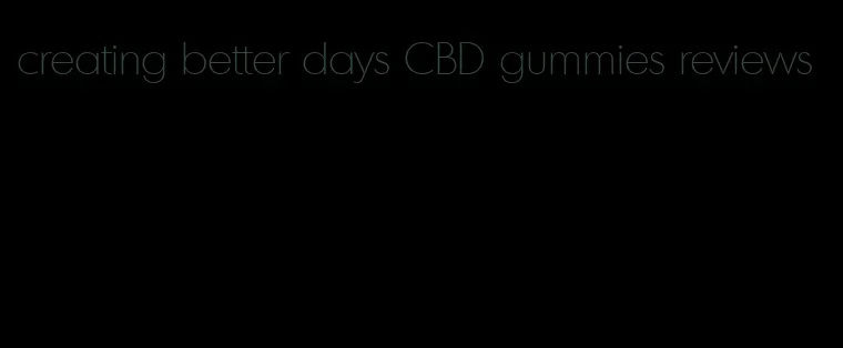 creating better days CBD gummies reviews