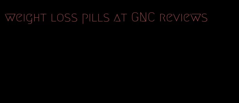 weight loss pills at GNC reviews