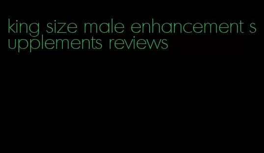 king size male enhancement supplements reviews