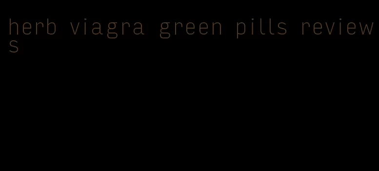 herb viagra green pills reviews